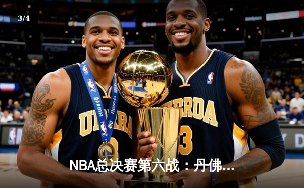 NBA总决赛第六战：丹佛掘金主场加时逆转迈阿密热火，约基奇三双锁定队史首冠 - 3