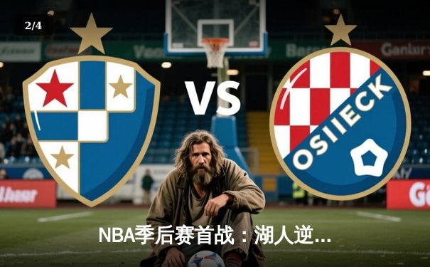 NBA季后赛首战：湖人逆袭掘金，詹姆斯关键三分锁定胜局 - 2