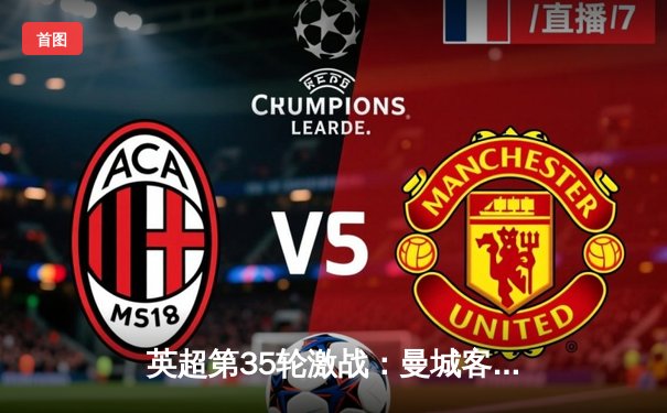 英超第35轮激战：曼城客场3-1击败热刺，哈兰德梅开二度锁定胜局