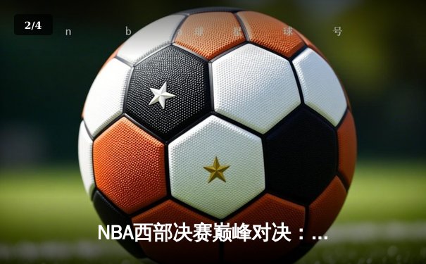 NBA西部决赛巅峰对决：掘金加时险胜湖人，约基奇三双导演逆转好戏 - 2