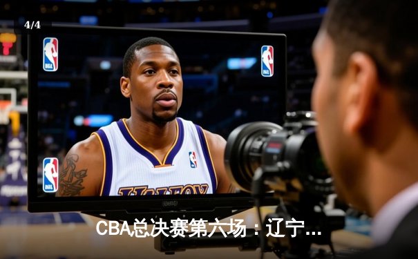 CBA总决赛第六场：辽宁本钢逆转夺冠，郭艾伦荣膺FMVP - 4