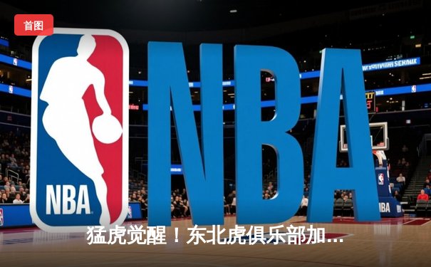 猛虎觉醒！东北虎俱乐部加时赛惊险逆转华南金雕，张镇麟狂砍42分创生涯新高