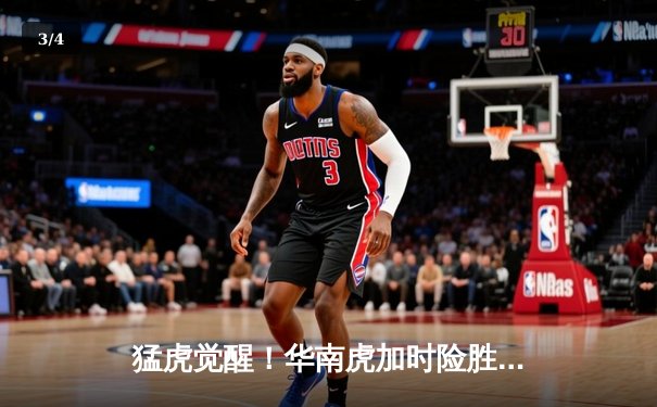 猛虎觉醒！华南虎加时险胜东北虎，CBA虎年德比上演史诗级对决 - 3