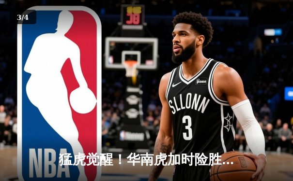 猛虎觉醒！华南虎加时险胜东北虎，CBA虎年德比上演史诗级对决 - 3